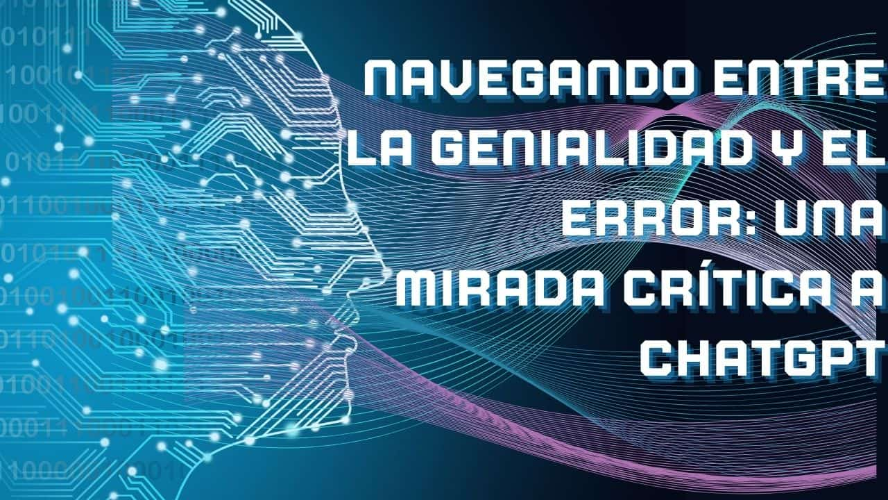 Navegando Entre la Genialidad y el Error: Una Mirada Crítica a ChatGPT