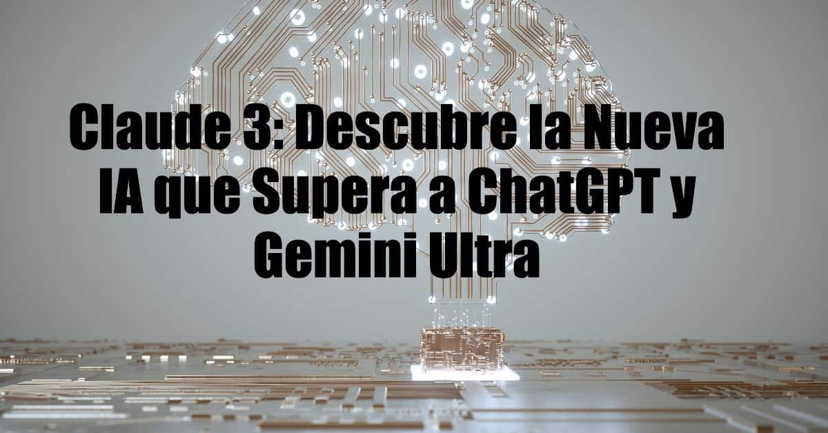 Claude 3: Descubre la Nueva IA que Supera a ChatGPT y Gemini Ultra