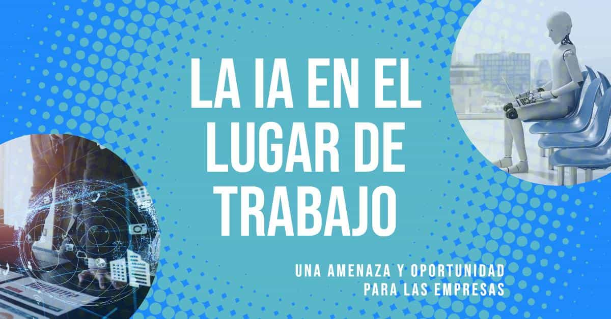 La IA en el Lugar de Trabajo: Una Amenaza y Oportunidad para los Empresas