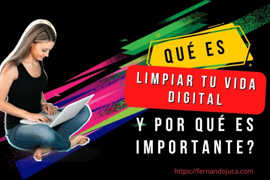 Qué Significa Limpiar tu Vida Digital y Por Qué es Importante?