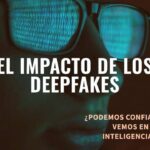 El Impacto de los Deepfakes: ¿Podemos Confiar en lo que Vemos en la Era de la Inteligencia Artificial?