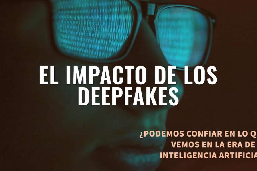 El Impacto de los Deepfakes: ¿Podemos Confiar en lo que Vemos en la Era de la Inteligencia Artificial?