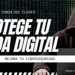 Consejos clave para proteger tu vida digital: Mejora tu ciberseguridad