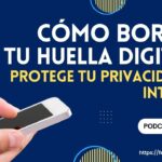 ¿Cómo borrar tu huella digital y proteger tu privacidad en Internet?