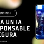 6 Principios Clave para una IA Responsable y Segura: Garantizando el Futuro de la Inteligencia Artificial