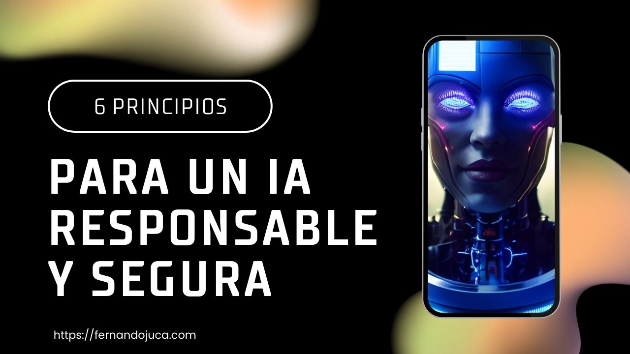 6 Principios Clave para una IA Responsable y Segura: Garantizando el Futuro de la Inteligencia Artificial