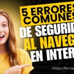 Cómo Evitar 5 Errores Comunes que Comprometen tu Seguridad en Internet