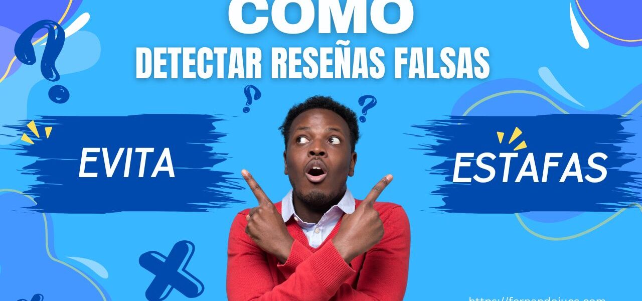 Cómo Detectar Reseñas Falsas en Internet y Evitar Estafas