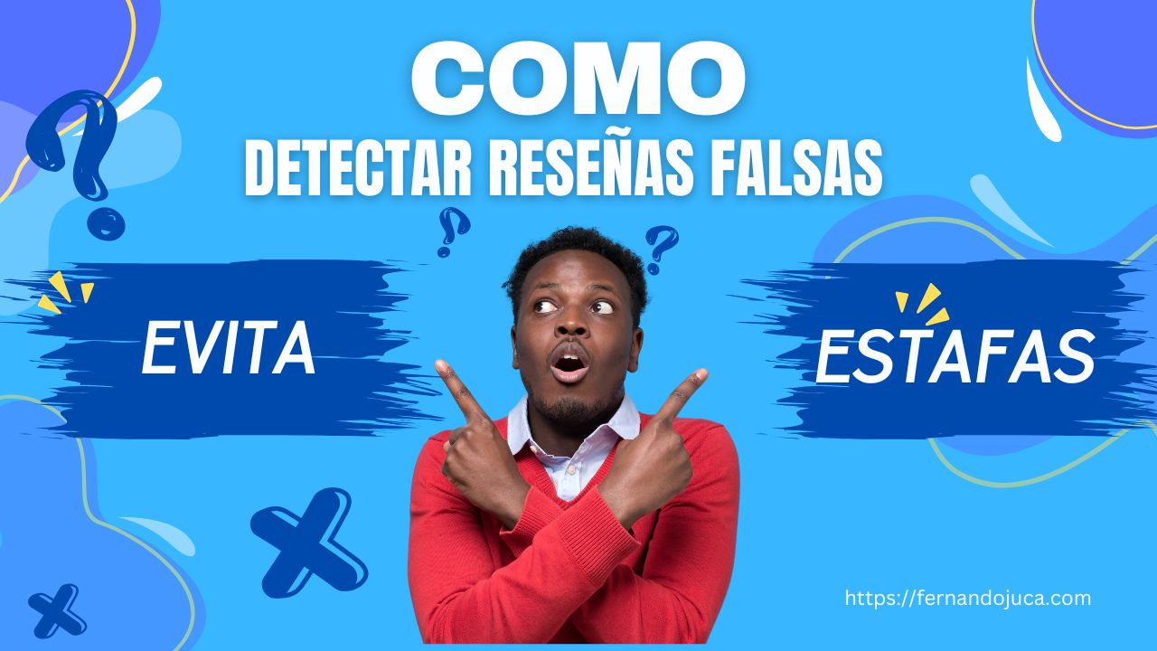 Cómo Detectar Reseñas Falsas en Internet y Evitar Estafas