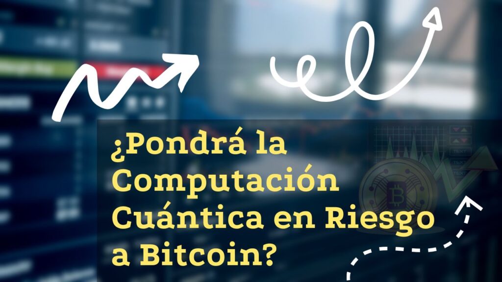 ¿Pondrá la Computación Cuántica en Riesgo a Bitcoin? Lo Que Necesitas Saber en 2025