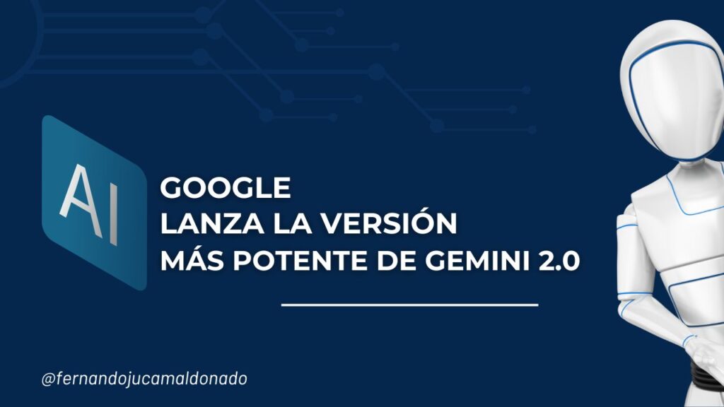 Google lanza la versión más potente de Gemini 2.0: IA avanzada para desarrolladores