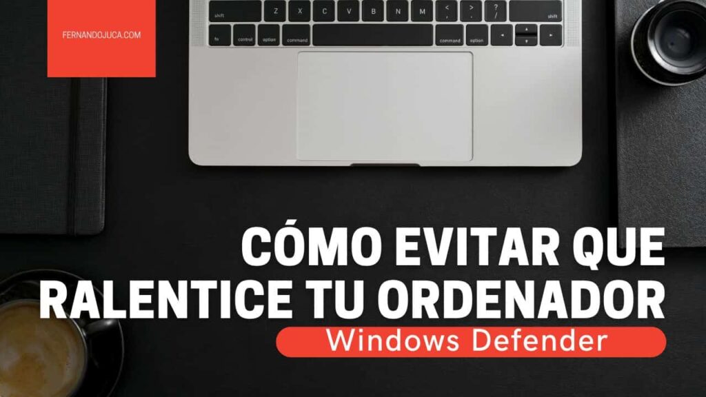 Cómo Solucionar la Lentitud del PC por Windows Defender y Mejorar el Rendimiento