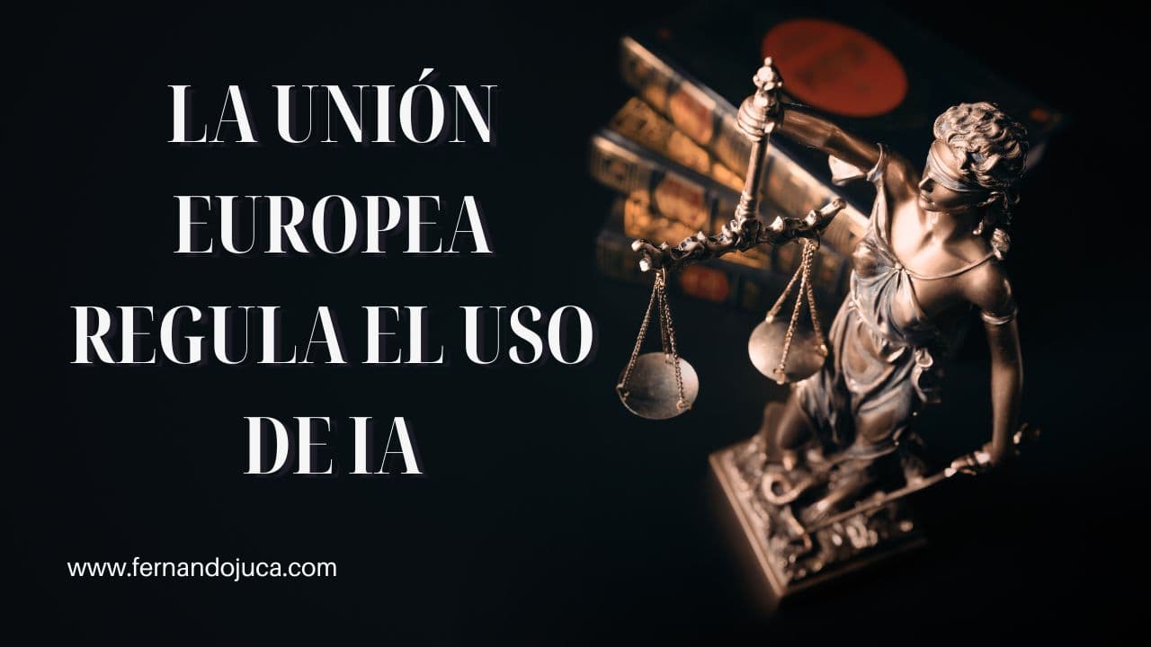 Unión Europea Regula el Uso de IA | Multas, Prohibiciones y Normativa