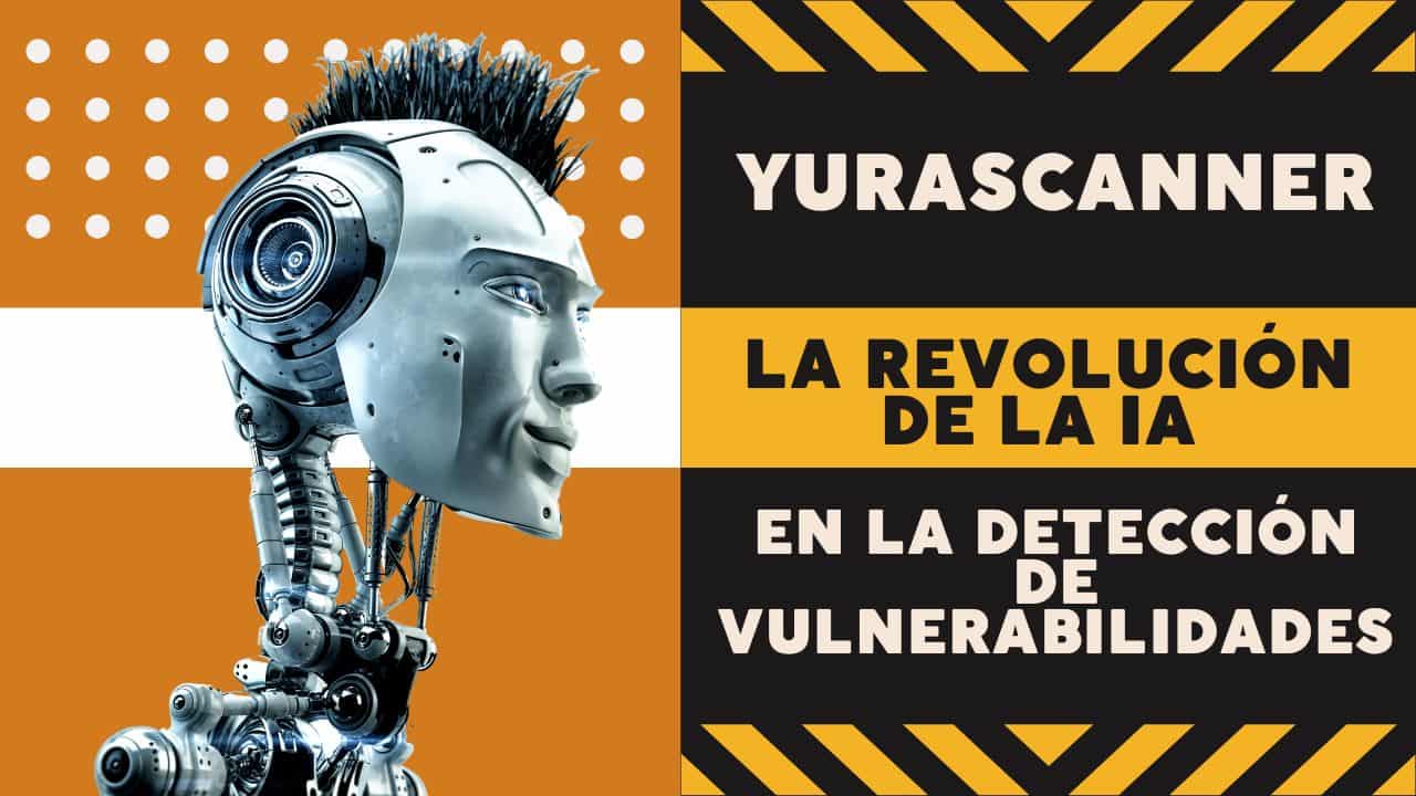 YuraScanner: La revolución de la IA en la detección de vulnerabilidades web