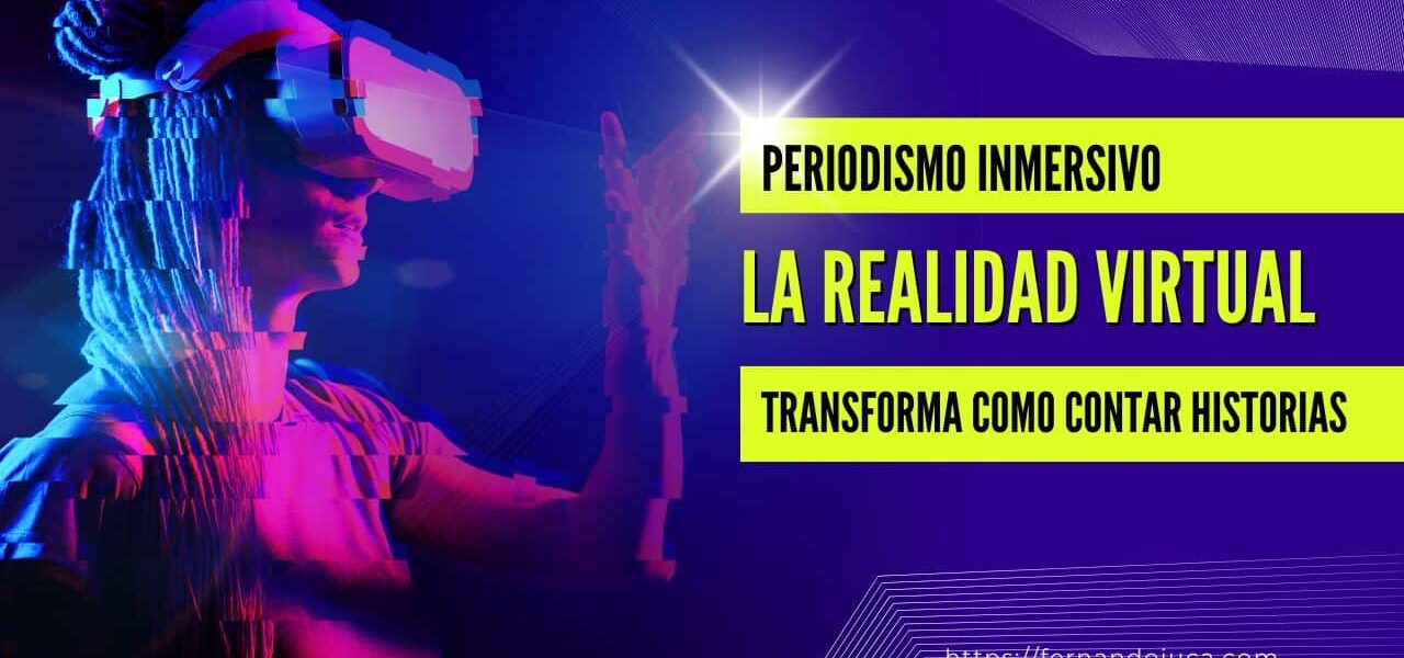 Periodismo inmersivo: Cómo la realidad virtual transforma la forma de contar historias