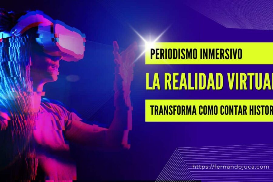 Periodismo inmersivo: Cómo la realidad virtual transforma la forma de contar historias