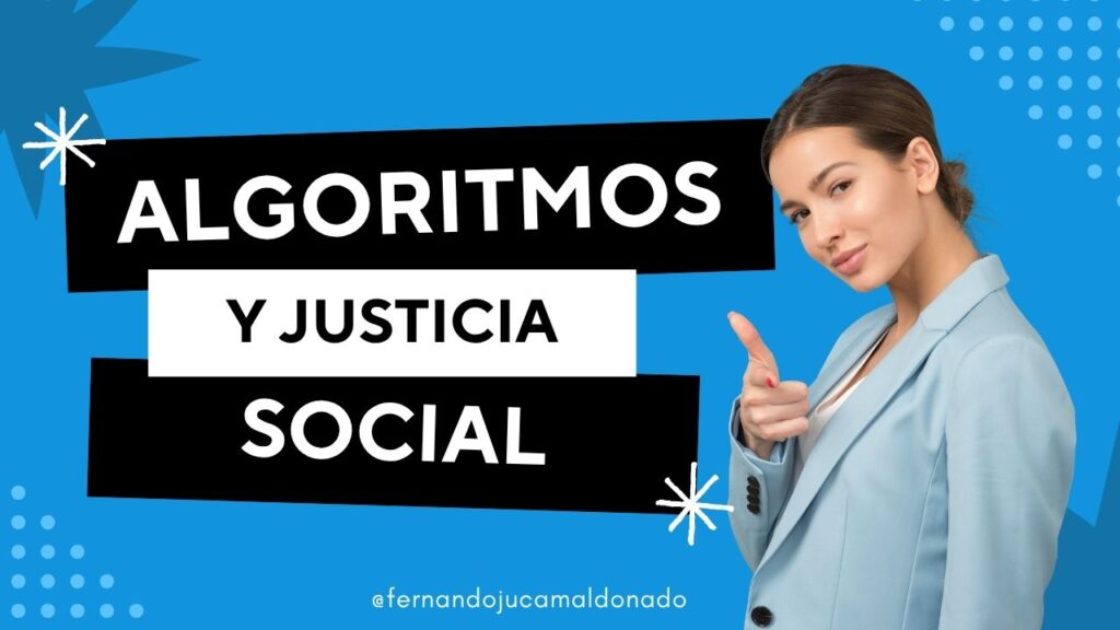 Algoritmos y justicia social: cómo la inteligencia artificial influye (y decide) en nuestras vidas
