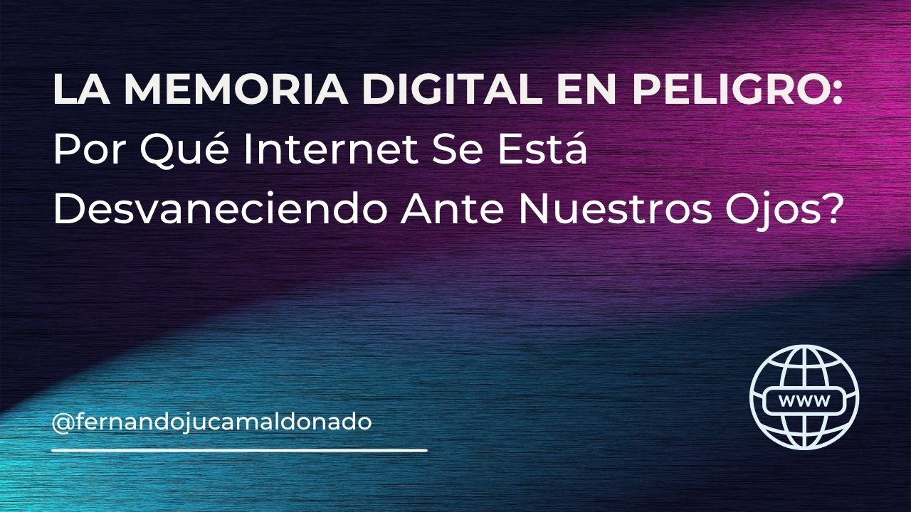 La Memoria Digital en Peligro: Por Qué Internet Se Está Desvaneciendo Ante Nuestros Ojos 🌐