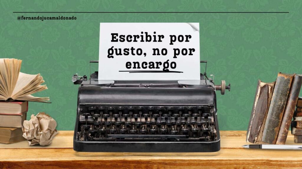 Escribir por gusto, no por encargo✍️