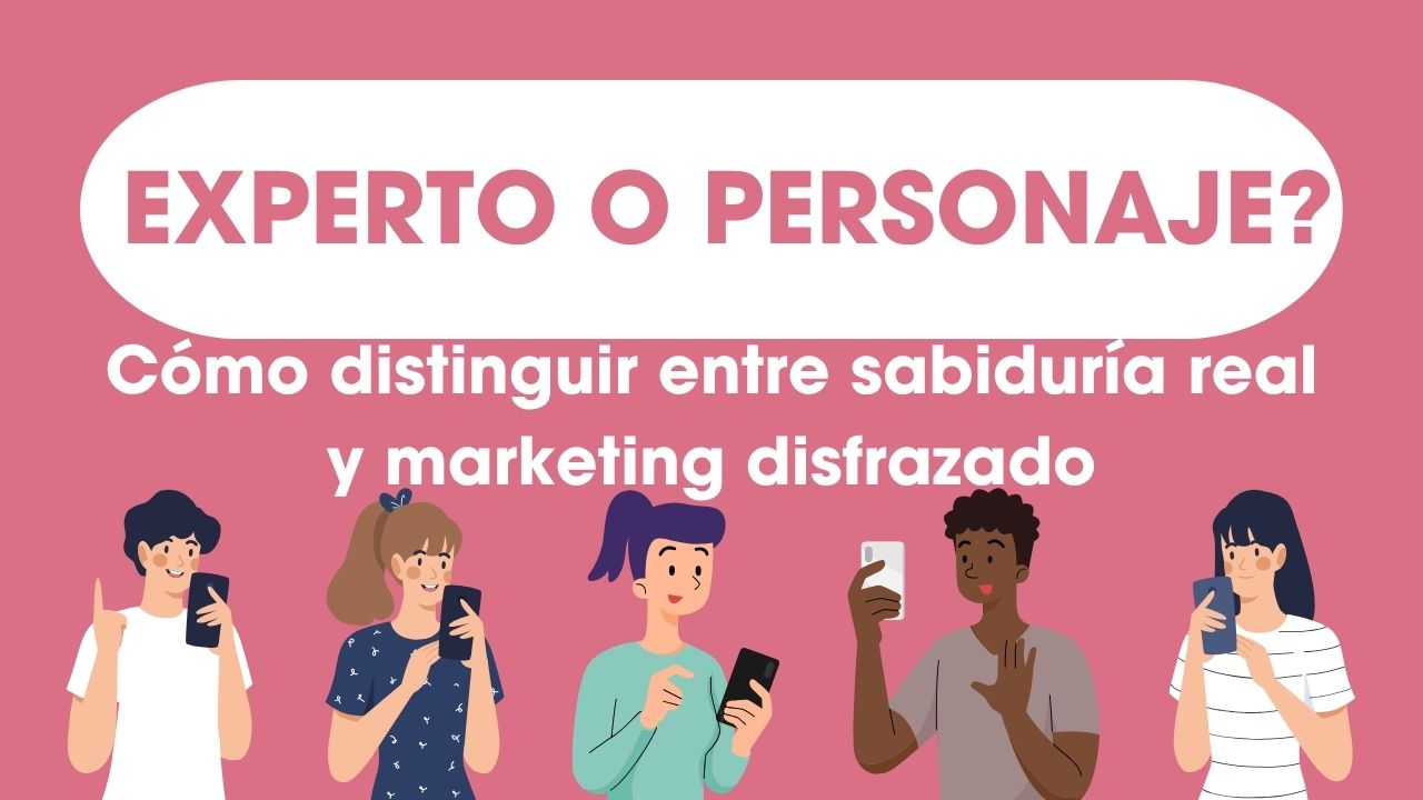 🧠 ¿Expertos o personajes? Cómo distinguir entre sabiduría real y marketing disfrazado