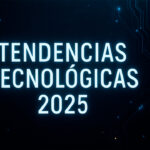 Tendencias tecnológicas que marcan el 2025 🚀🌍