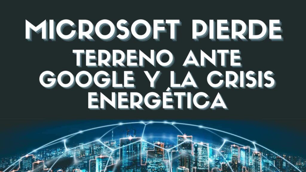Microsoft Pierde Terreno ante Google y la Crisis Energética