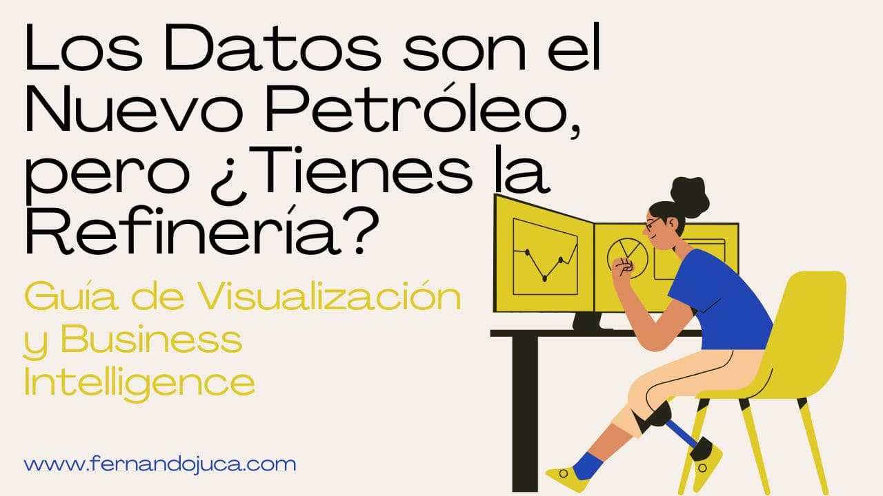 Los Datos son el Nuevo Petróleo, pero ¿Tienes la Refinería? Guía de Visualización y Business Intelligence