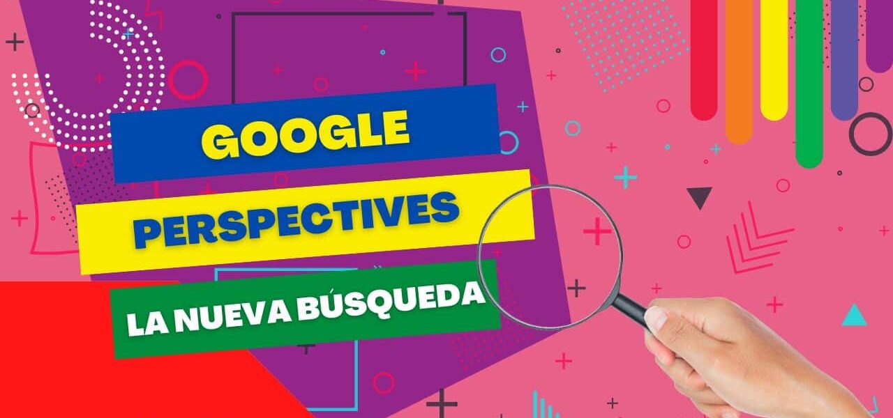 🔍 Google Perspectives: la búsqueda se vuelve más humana