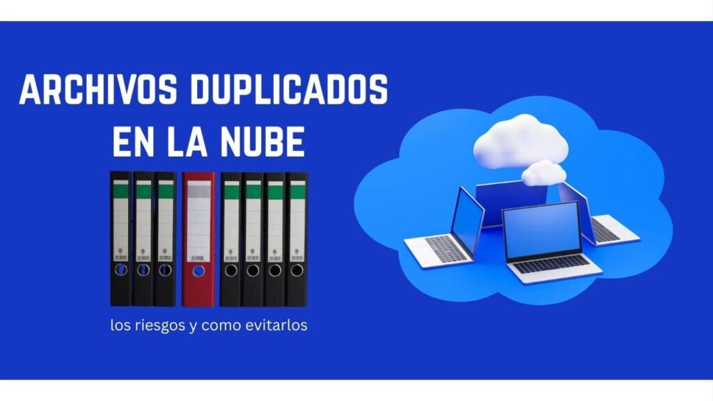 Cuando la nube se desordena: el riesgo oculto de archivos duplicados