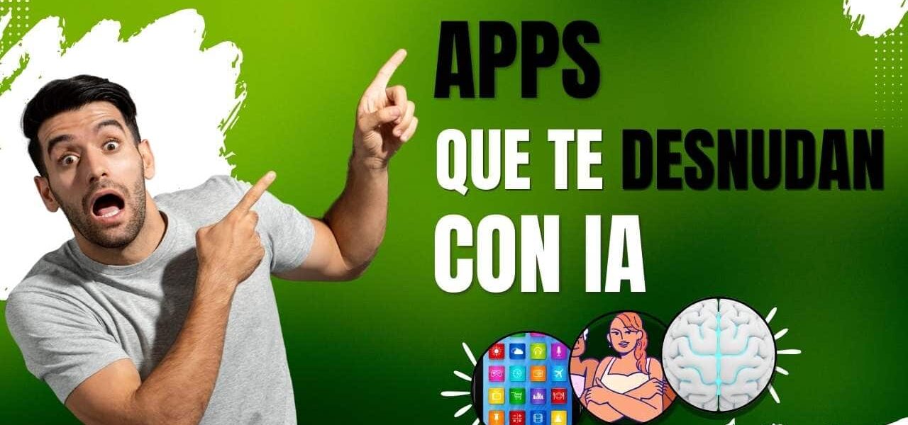 Apps que te desnudan con IA: el problema ya está en Google y Apple 📱⚠️