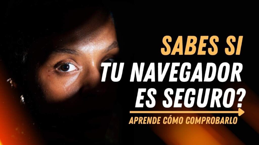¿Tu navegador es seguro? Cómo comprobarlo y protegerte
