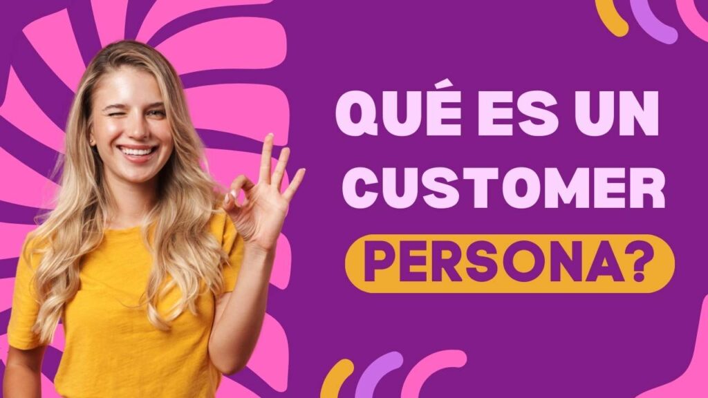 ¿Qué es un customer persona y cómo crear clientes ideales paso a paso?