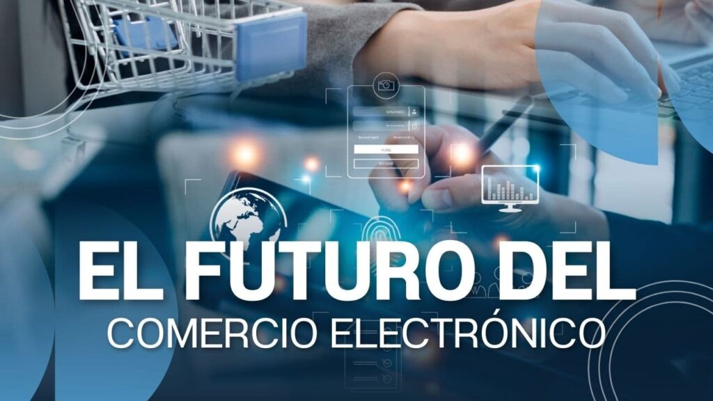 Futuro del comercio electrónico: tendencias que transformarán el e-commerce en la próxima década