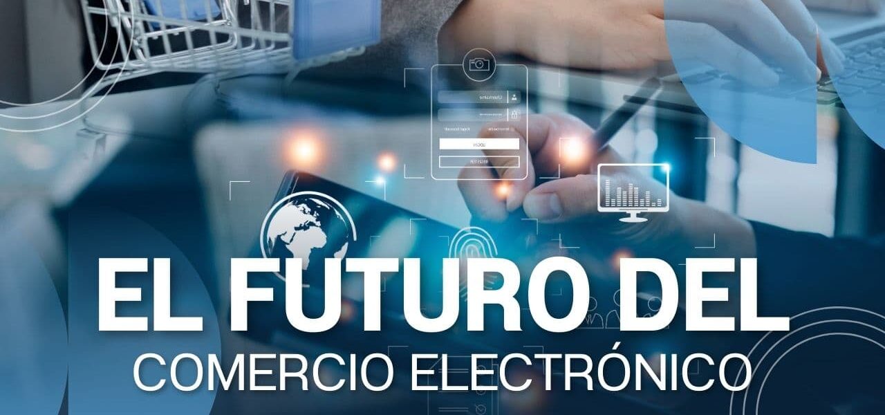 Futuro del comercio electrónico: tendencias que transformarán el e-commerce en la próxima década