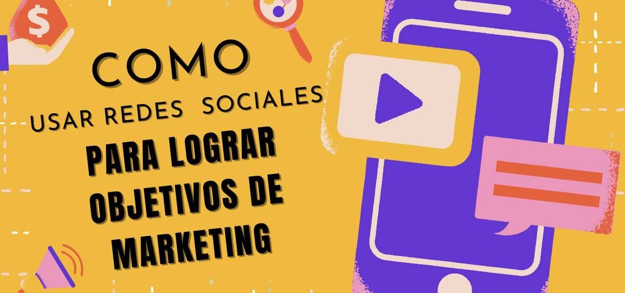 ¿Cómo usar redes sociales para lograr objetivos de marketing?
