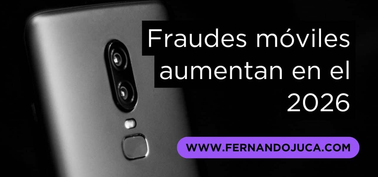 ¿Serán más peligrosos los fraudes móviles en 2026?