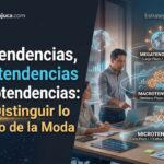 Megatendencias, Macrotendencias y Microtendencias: Cómo Distinguir lo Duradero de la Moda