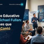 El Cambio Educativo Según Michael Fullan: Las 3 Fases que Nadie te Contó
