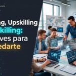 Reskilling, Upskilling y Crosskilling: Las Claves para No Quedarte Atrás
