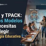 SAMR y TPACK: Los Dos Modelos que Necesitas para Elegir Tecnología Educativa