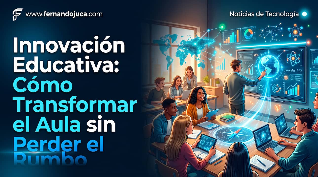 Innovación Educativa: Cómo Transformar el Aula sin Perder el Rumbo